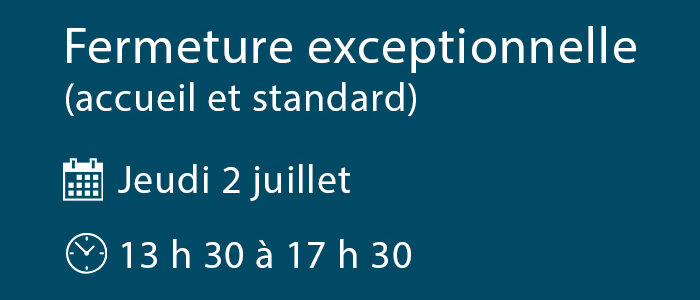 Fermeture exceptionnelle le jeudi 2 juillet de 13 h 30 à 17 h 30 (accueil et standard)